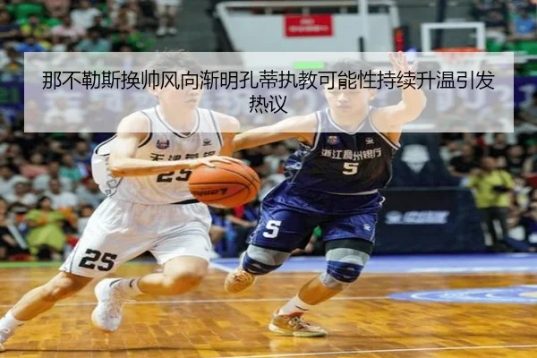 那不勒斯换帅风向渐明孔蒂执教可能性持续升温引发热议