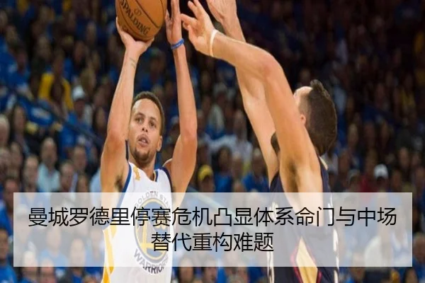 曼城罗德里停赛危机凸显体系命门与中场替代重构难题