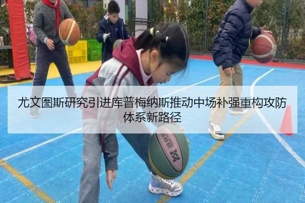 尤文图斯研究引进库普梅纳斯推动中场补强重构攻防体系新路径